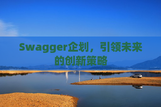 Swagger企划，引领未来的创新策略